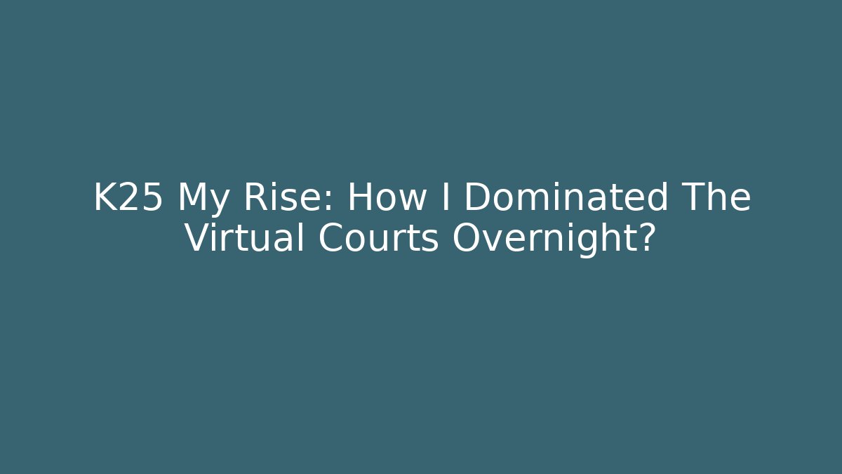 K25 My Rise: How I Dominated The Virtual Courts Overnight?