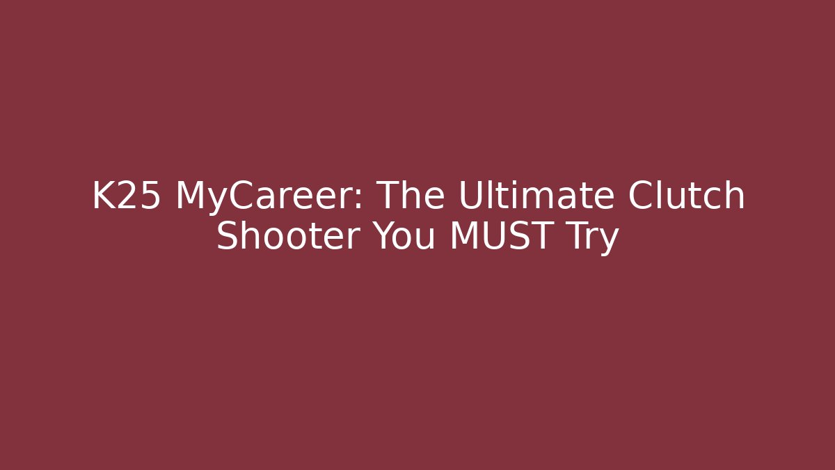 K25 MyCareer: The Ultimate Clutch Shooter You MUST Try