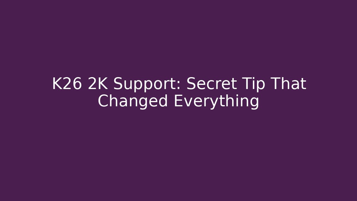 K26 2K Support: Secret Tip That Changed Everything
