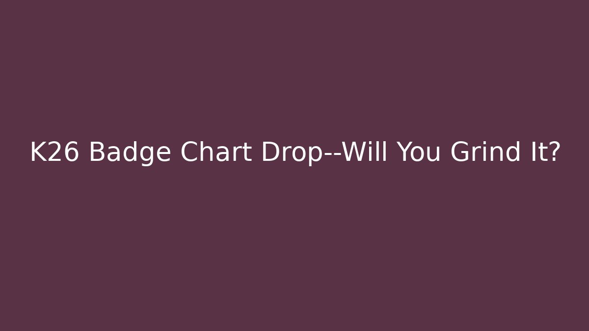 K26 Badge Chart Drop—Will You Grind It?