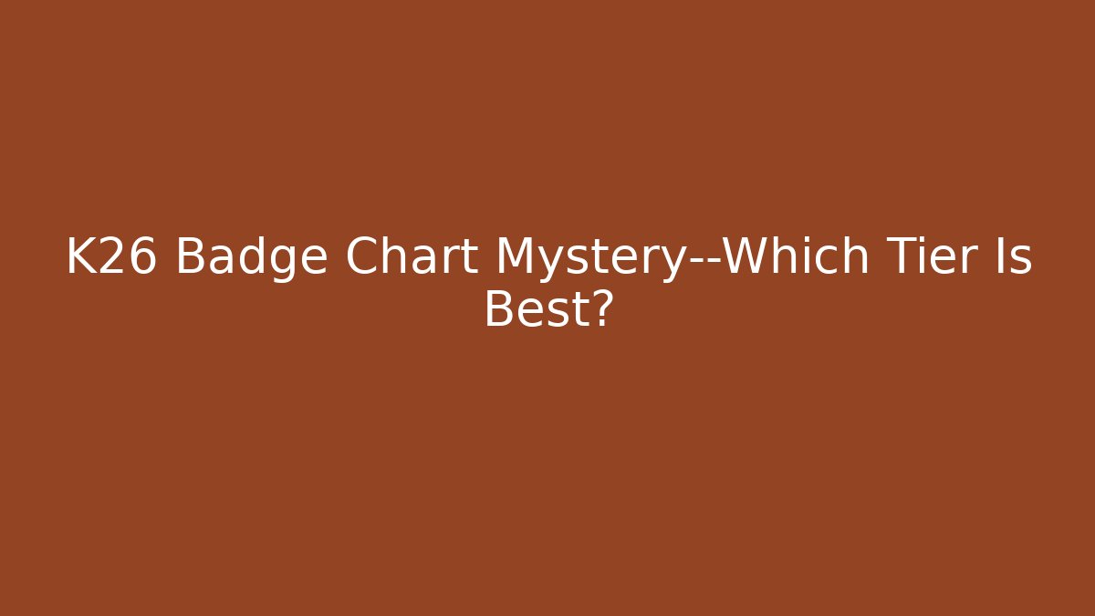 K26 Badge Chart Mystery—Which Tier Is Best?