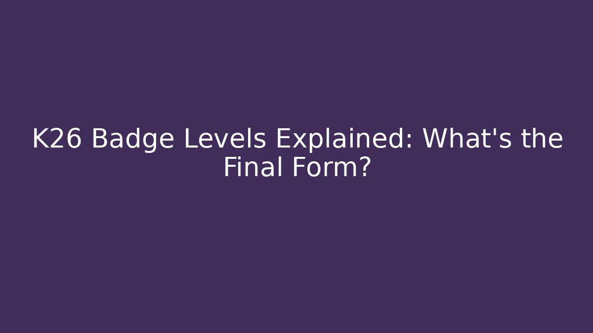 K26 Badge Levels Explained: What's the Final Form?