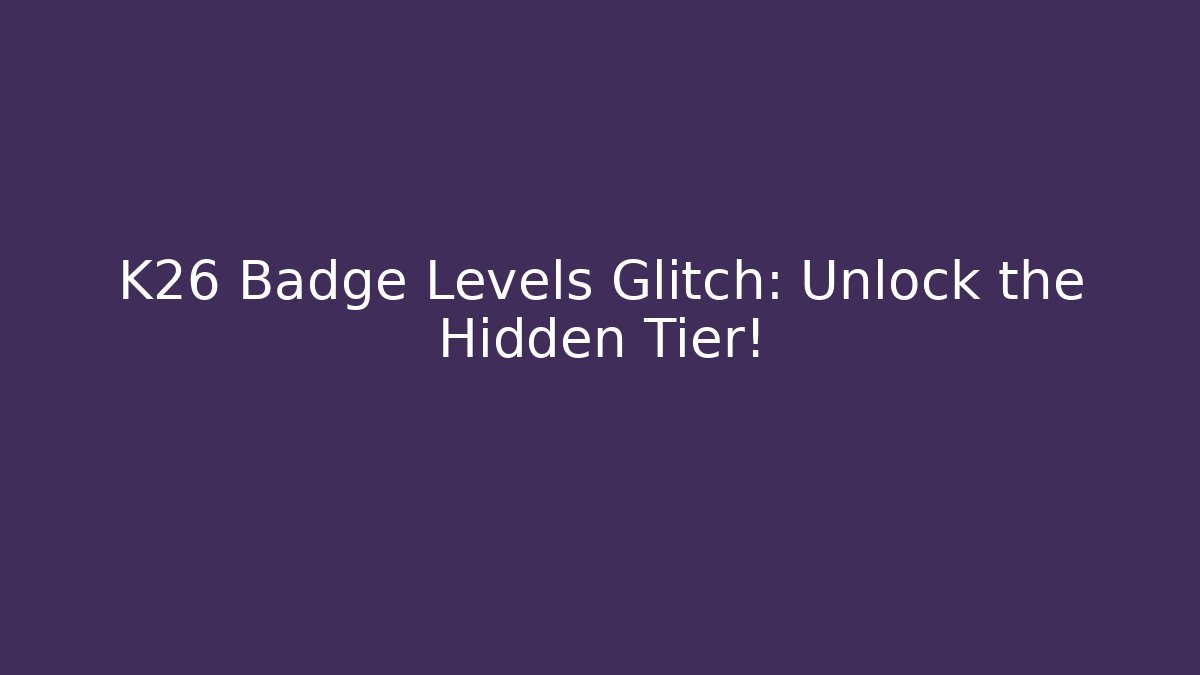 K26 Badge Levels Glitch: Unlock the Hidden Tier!