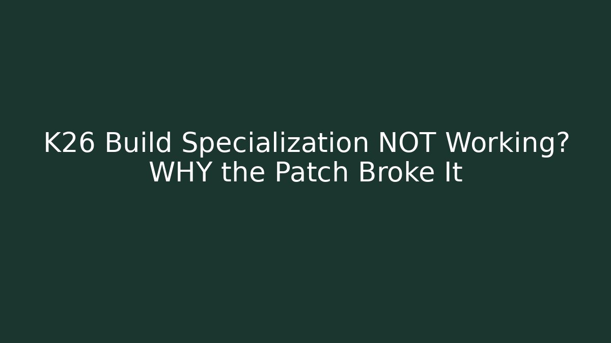 K26 Build Specialization NOT Working? WHY the Patch Broke It