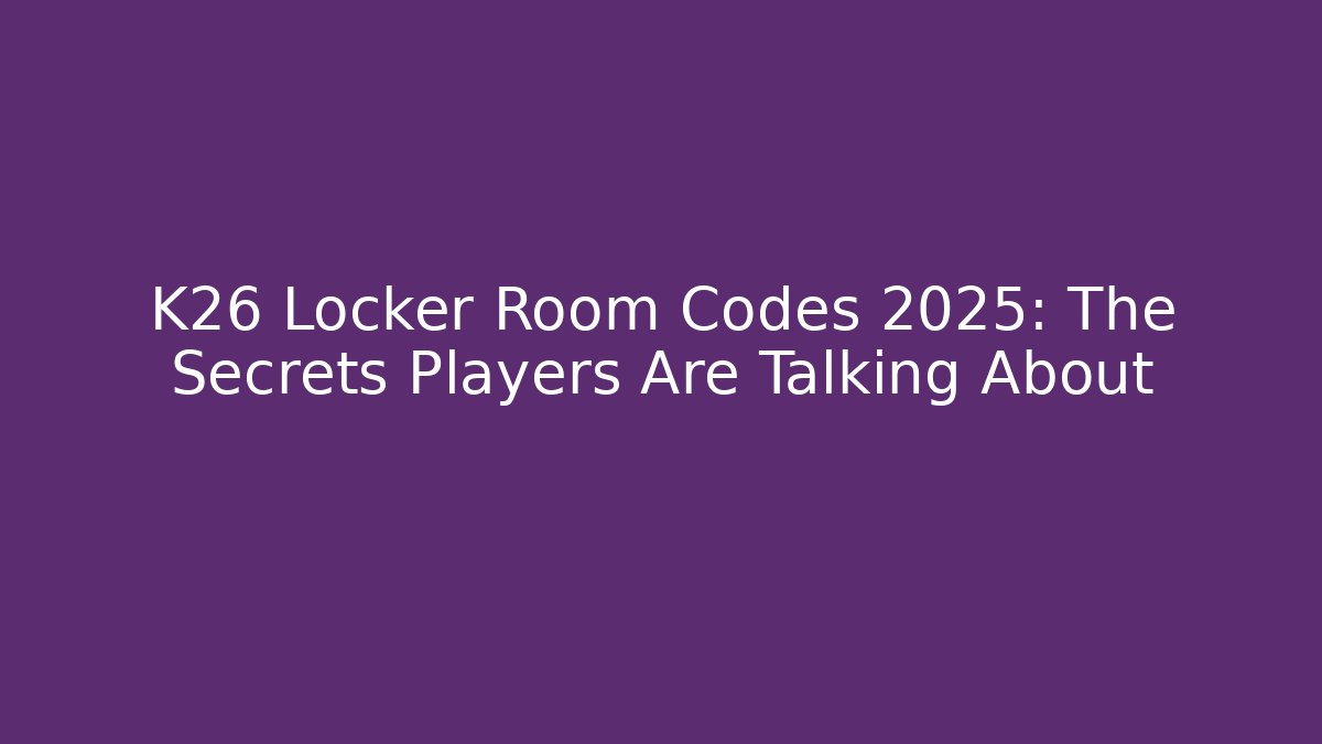 K26 Locker Room Codes 2025: The Secrets Players Are Talking About