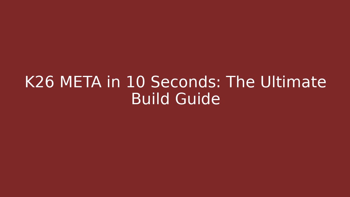 K26 META in 10 Seconds: The Ultimate Build Guide