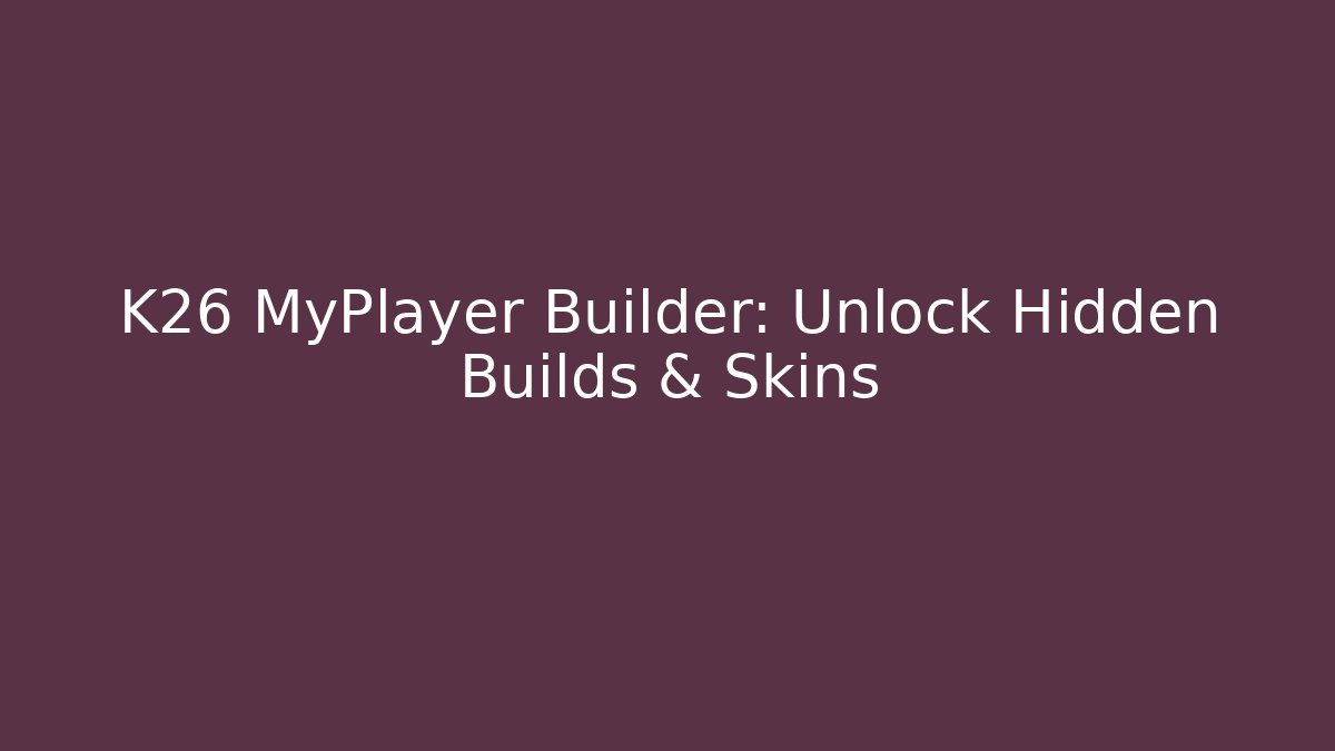 K26 MyPlayer Builder: Unlock Hidden Builds & Skins
