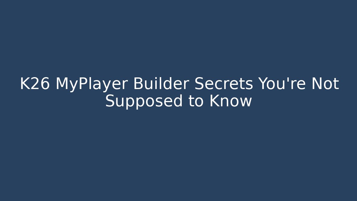 K26 MyPlayer Builder Secrets You’re Not Supposed to Know