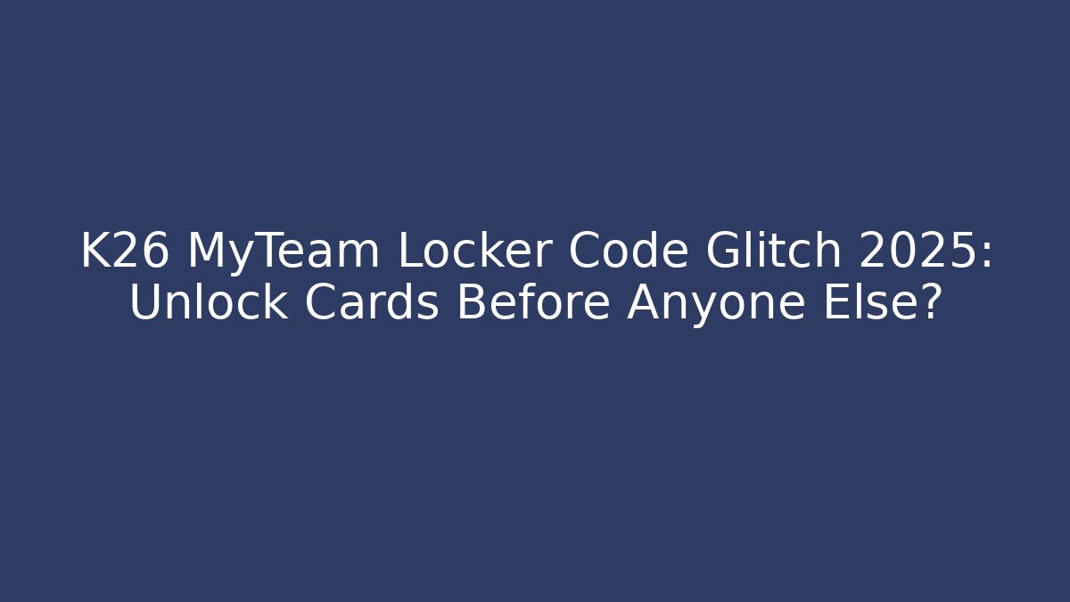 K26 MyTeam Locker Code Glitch 2025: Unlock Cards Before Anyone Else?