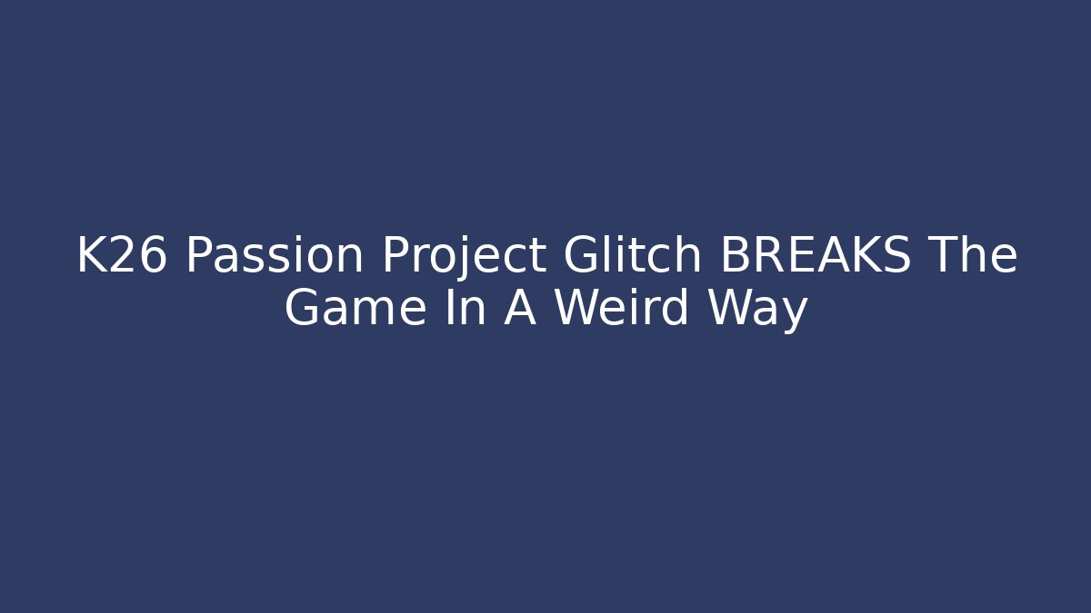 K26 Passion Project Glitch BREAKS The Game In A Weird Way