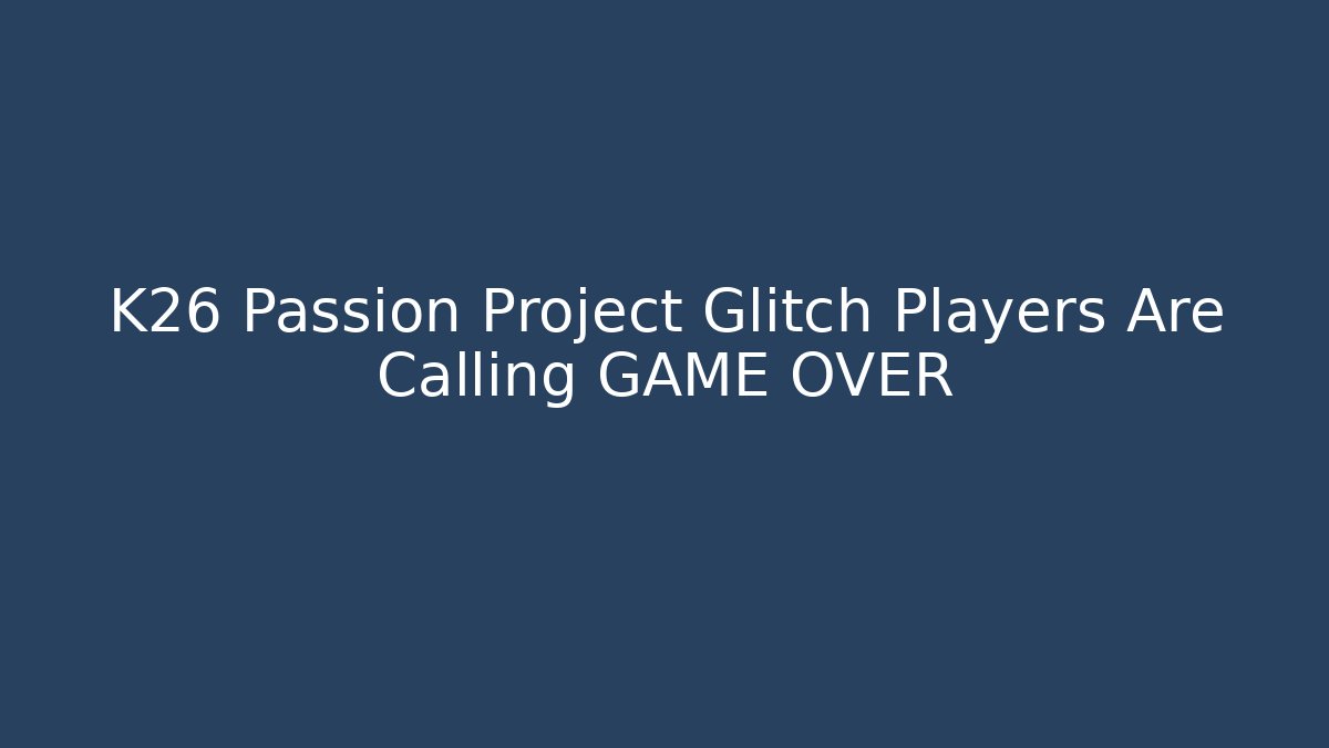 K26 Passion Project Glitch Players Are Calling GAME OVER