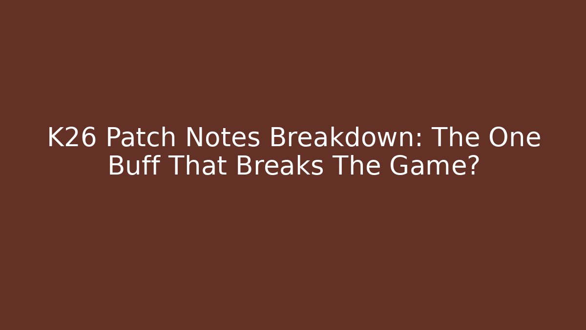 K26 Patch Notes Breakdown: The One Buff That Breaks The Game?