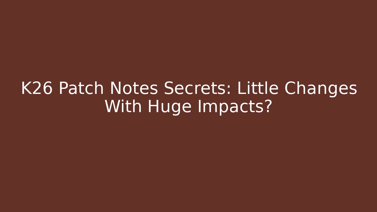 K26 Patch Notes Secrets: Little Changes With Huge Impacts?