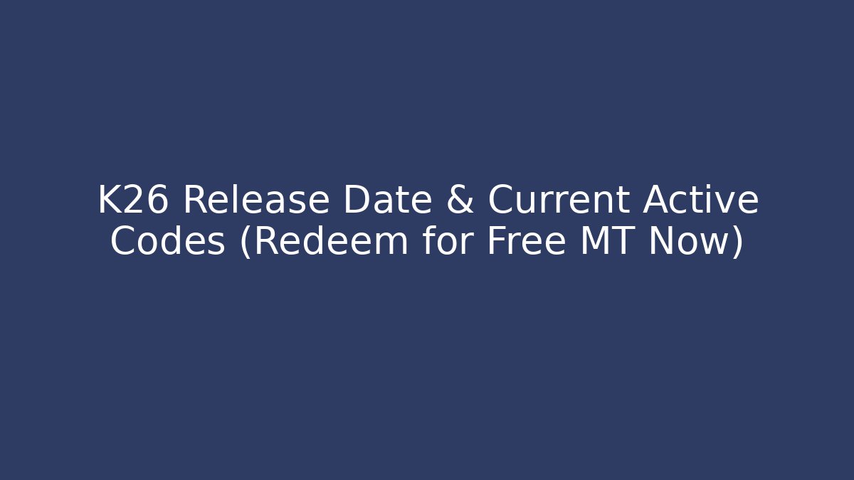 K26 Release Date & Current Active Codes (Redeem for Free MT Now)