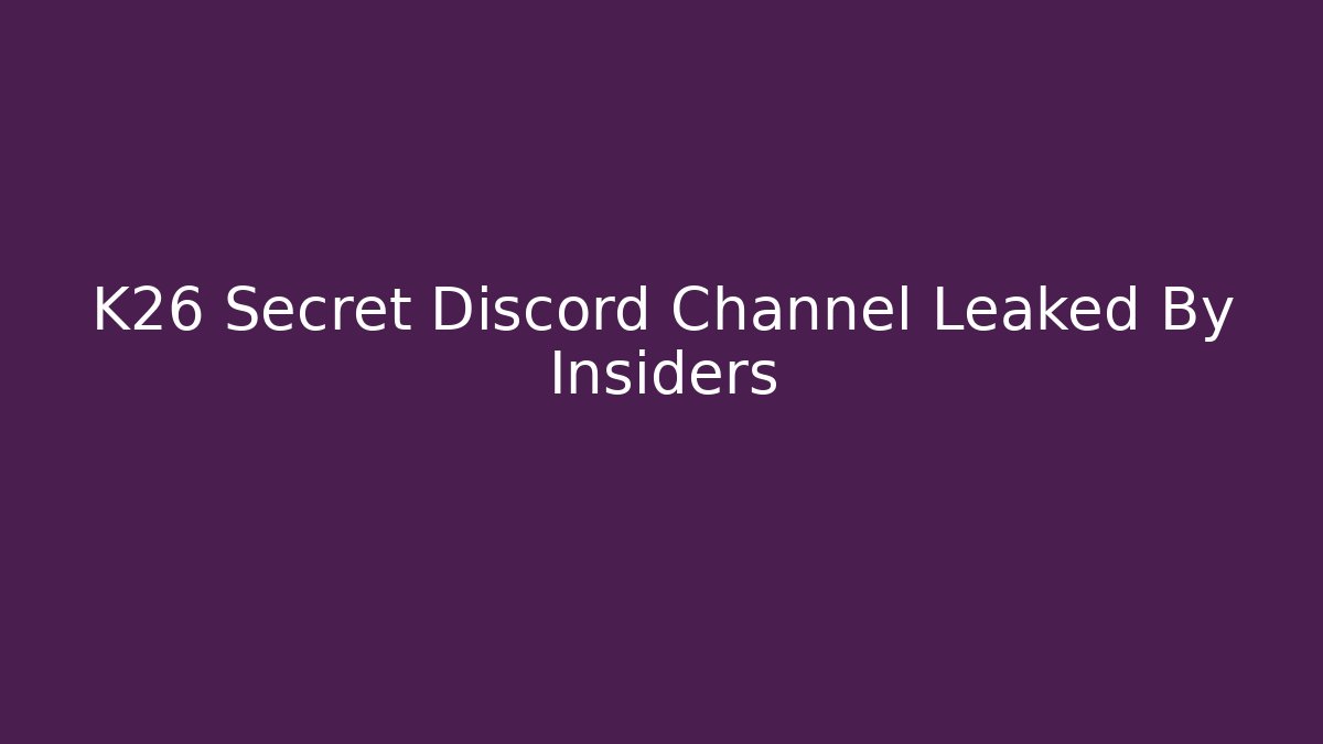 K26 Secret Discord Channel Leaked By Insiders