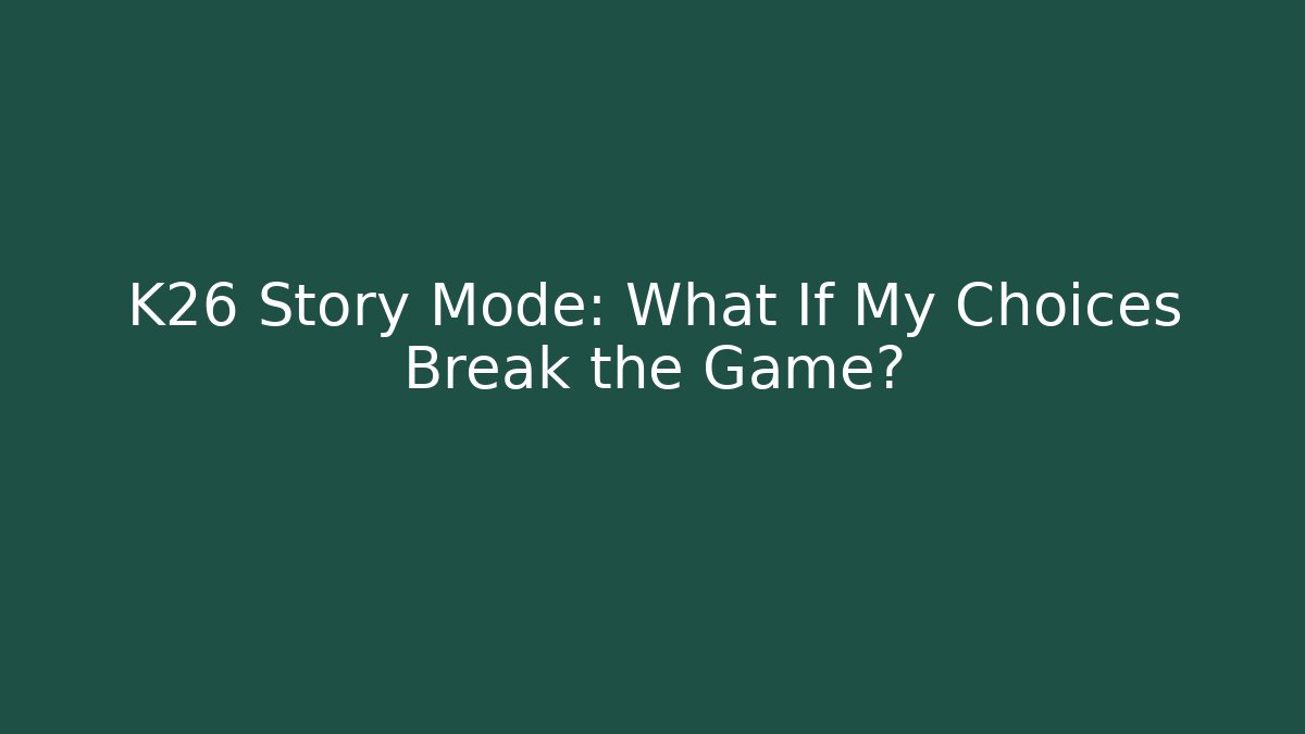 K26 Story Mode: What If My Choices Break the Game?