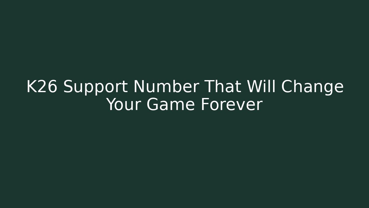 K26 Support Number That Will Change Your Game Forever