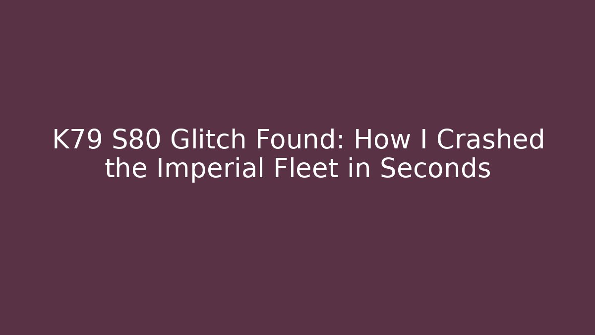 K79 S80 Glitch Found: How I Crashed the Imperial Fleet in Seconds - Critter Realm
