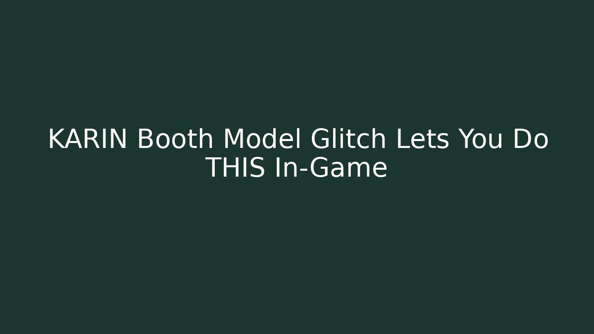 KARIN Booth Model Glitch Lets You Do THIS In-Game