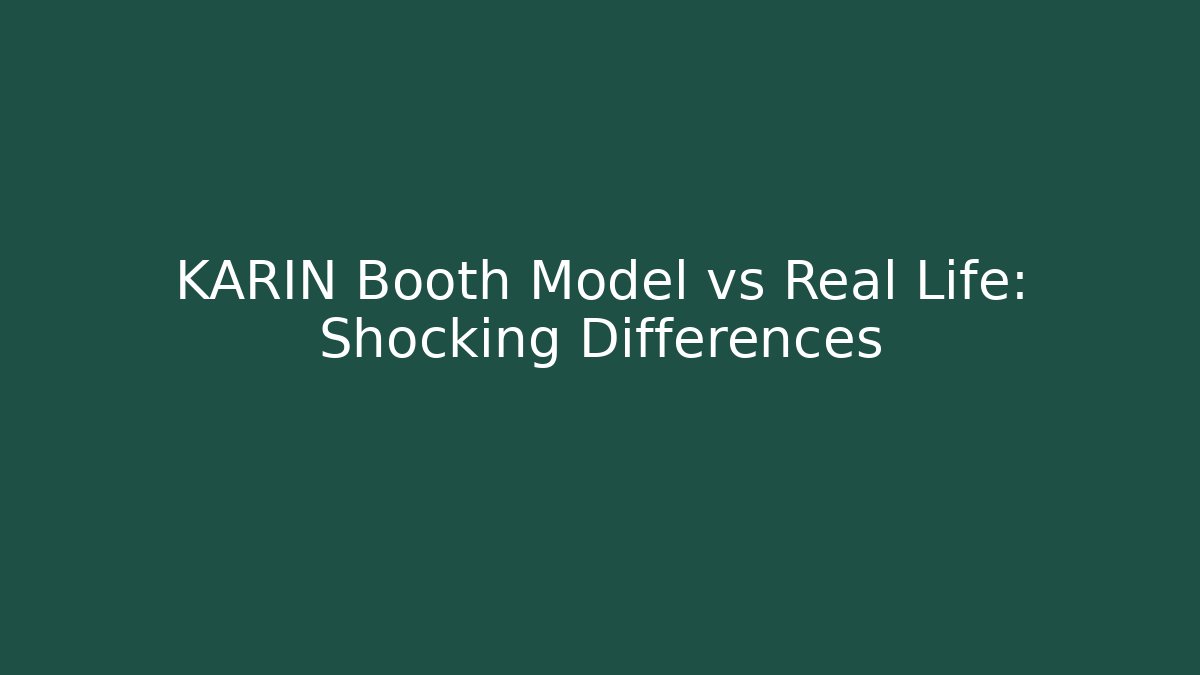 KARIN Booth Model vs Real Life: Shocking Differences