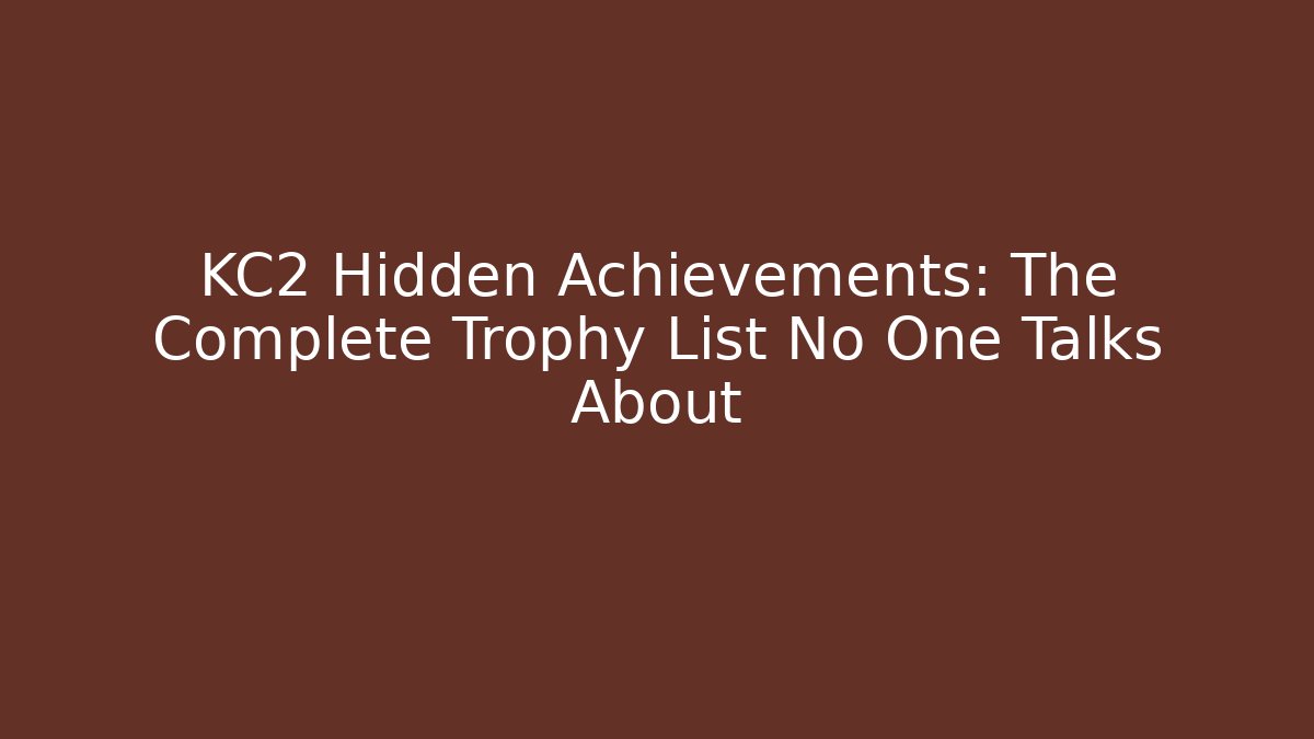 KC2 Hidden Achievements: The Complete Trophy List No One Talks About