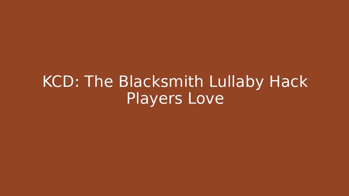 KCD: The Blacksmith Lullaby Hack Players Love - Critter Realm
