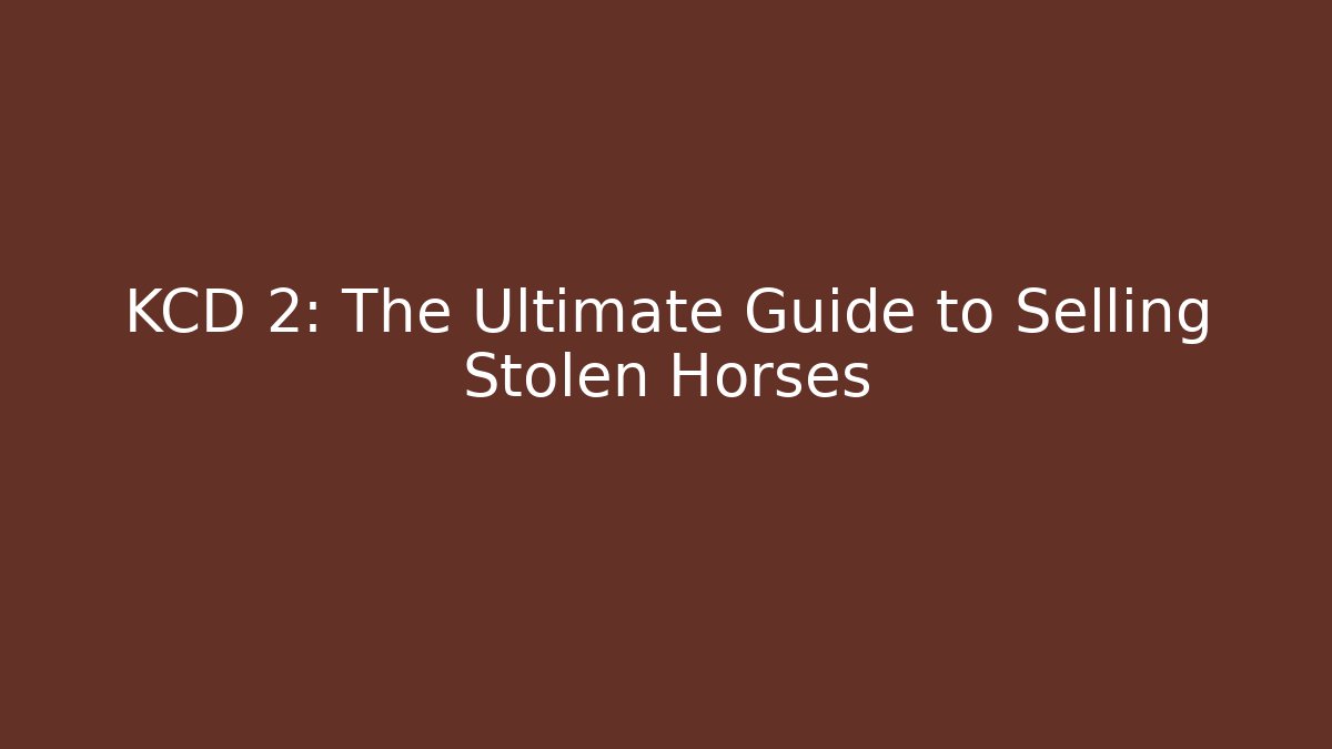 KCD 2: The Ultimate Guide to Selling Stolen Horses - Critter Realm
