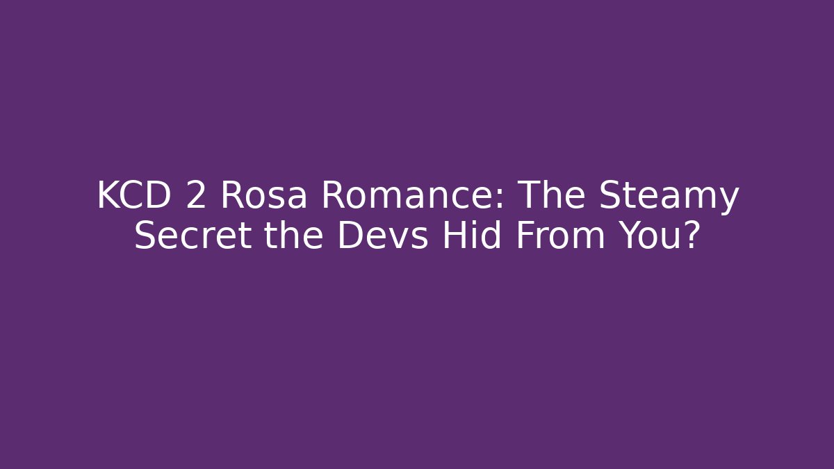 KCD 2 Rosa Romance: The Steamy Secret the Devs Hid From You?