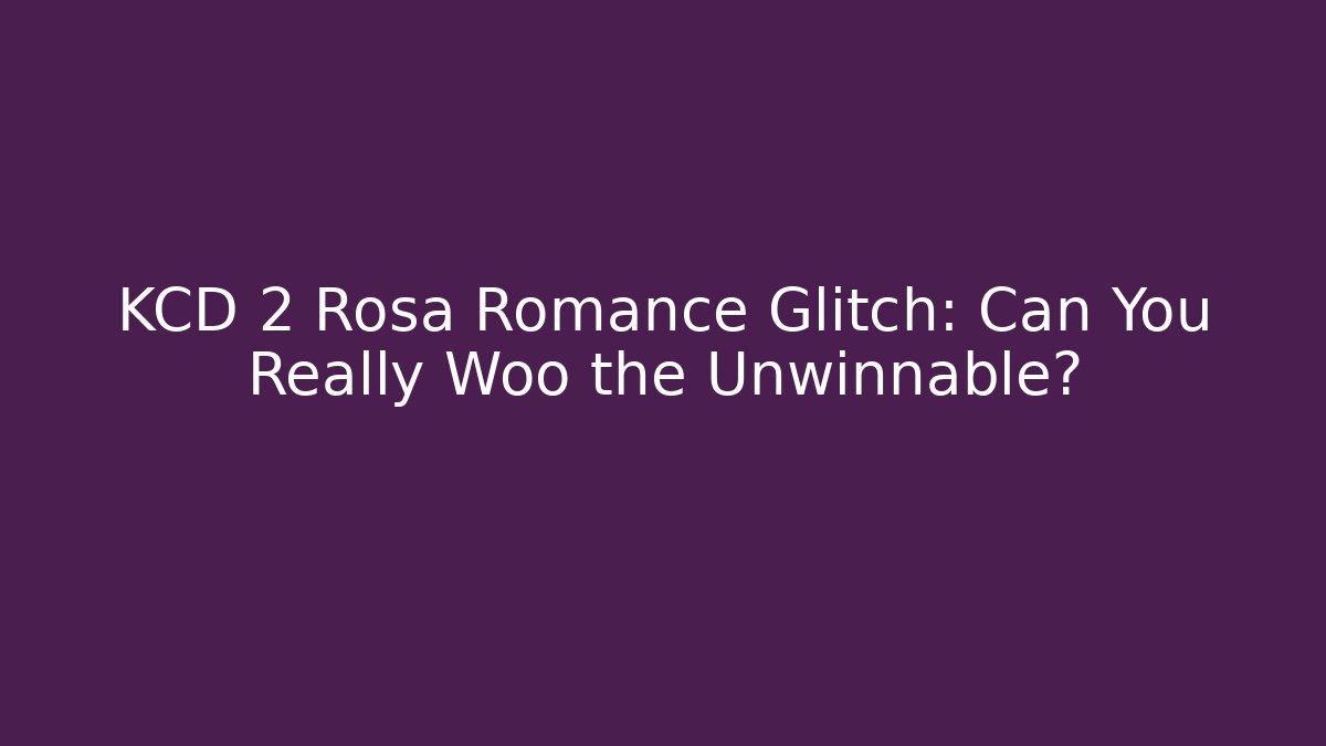 KCD 2 Rosa Romance Glitch: Can You Really Woo the Unwinnable?