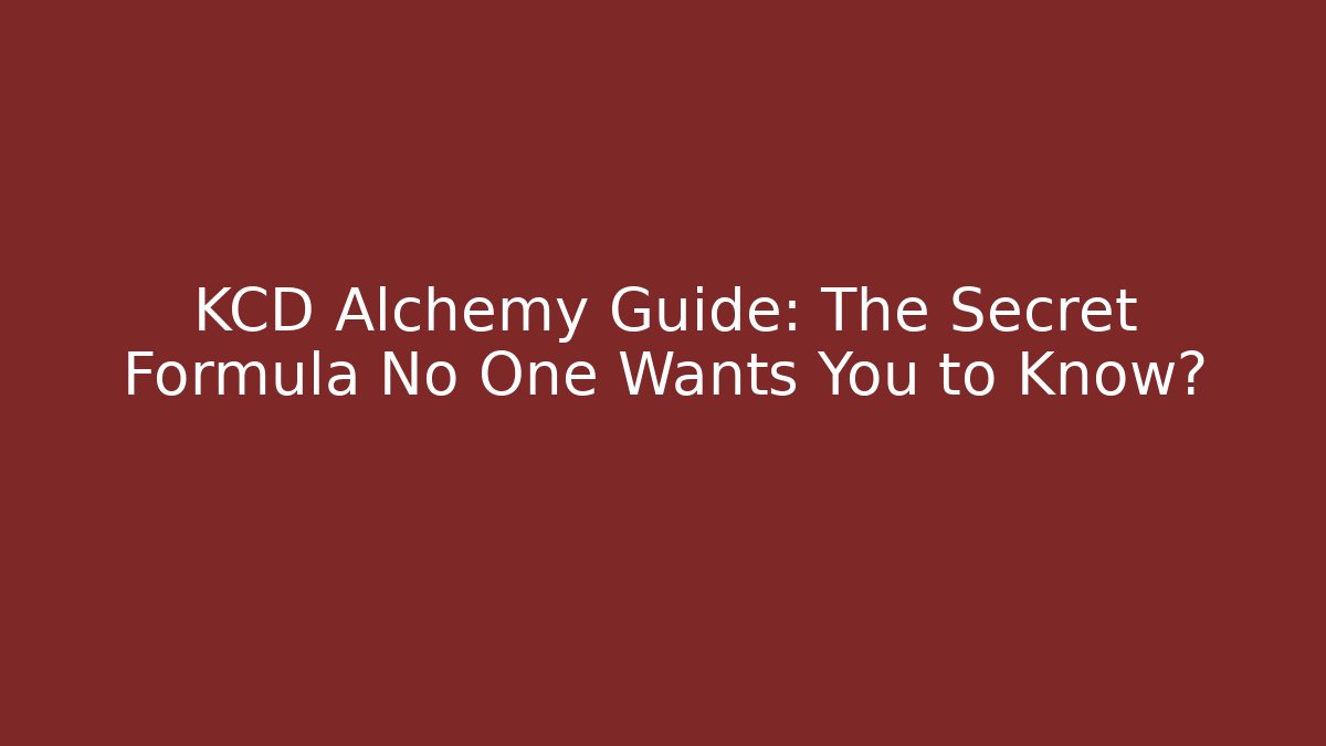 KCD Alchemy Guide: The Secret Formula No One Wants You to Know?