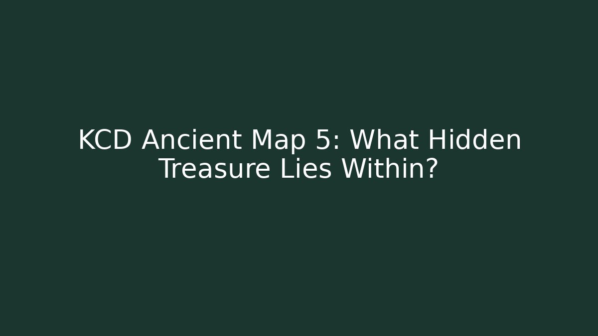 KCD Ancient Map 5: What Hidden Treasure Lies Within?
