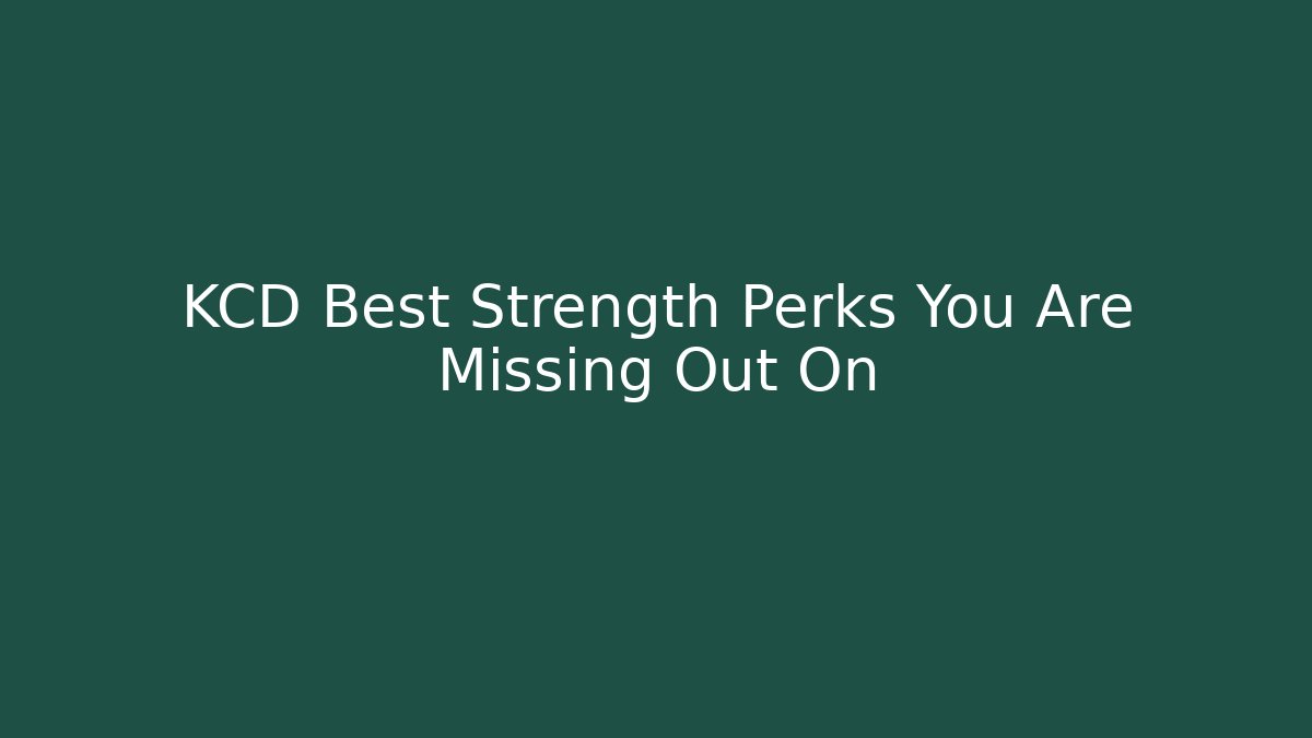 KCD Best Strength Perks You Are Missing Out On - Critter Realm