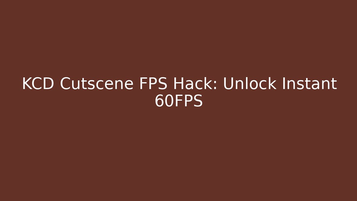 KCD Cutscene FPS Hack: Unlock Instant 60FPS