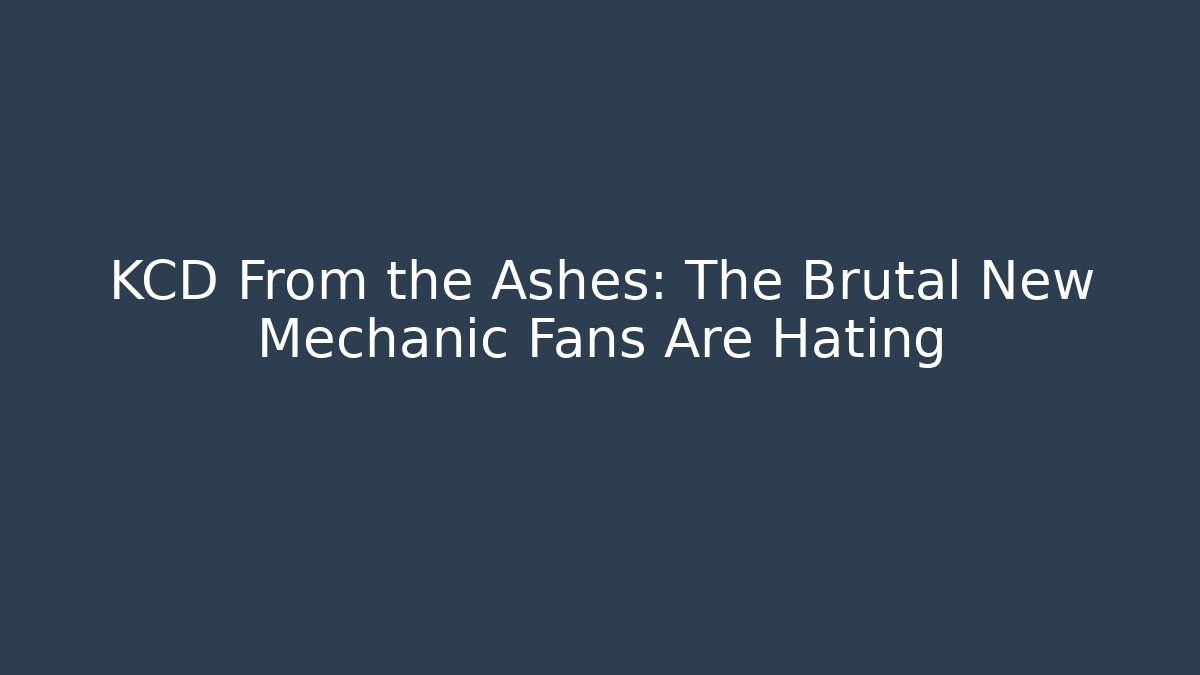 KCD From the Ashes: The Brutal New Mechanic Fans Are Hating