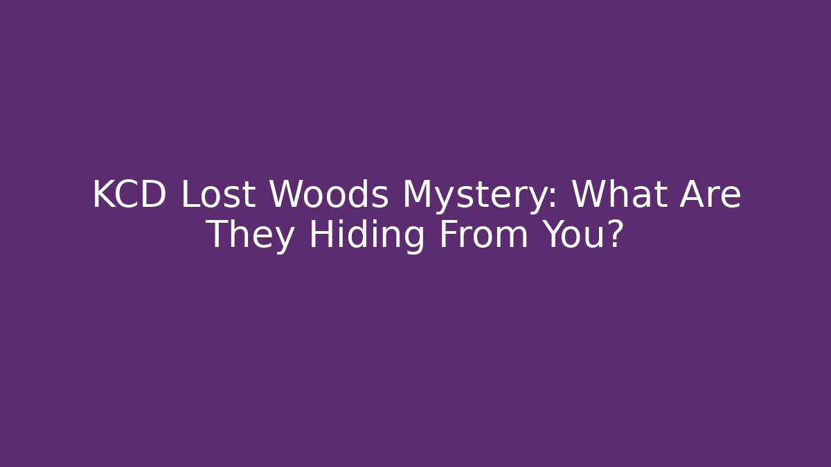 KCD Lost Woods Mystery: What Are They Hiding From You?