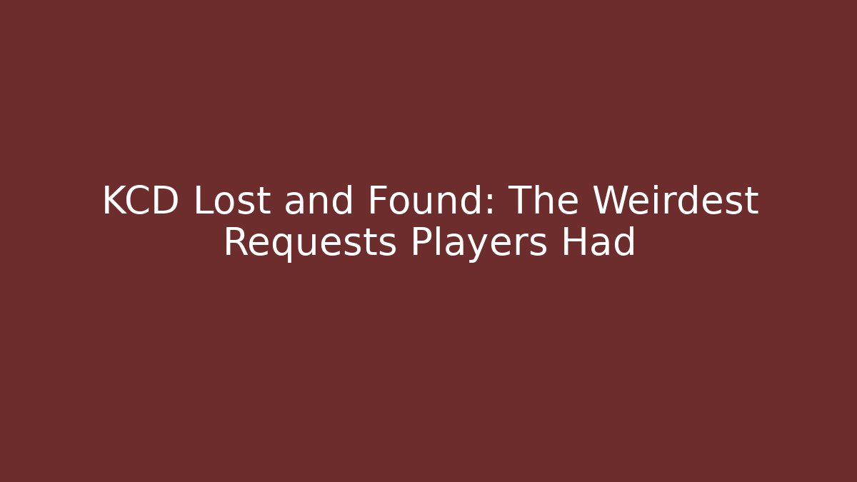KCD Lost and Found: The Weirdest Requests Players Had