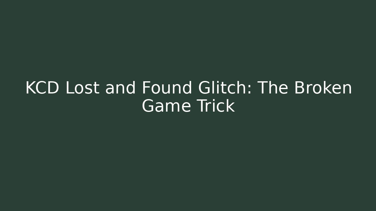 KCD Lost and Found Glitch: The Broken Game Trick