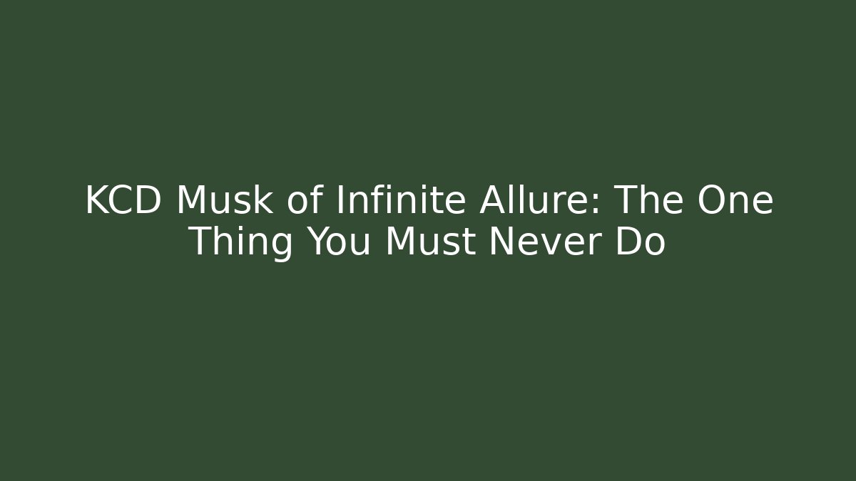 KCD Musk of Infinite Allure: The One Thing You Must Never Do