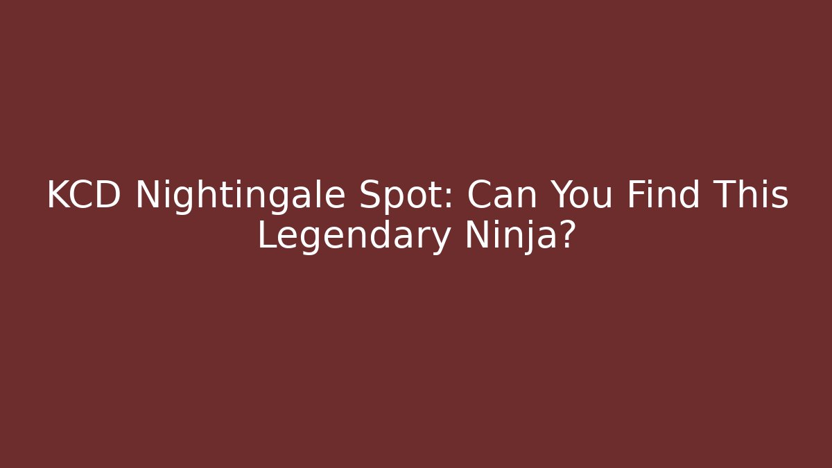 KCD Nightingale Spot: Can You Find This Legendary Ninja?