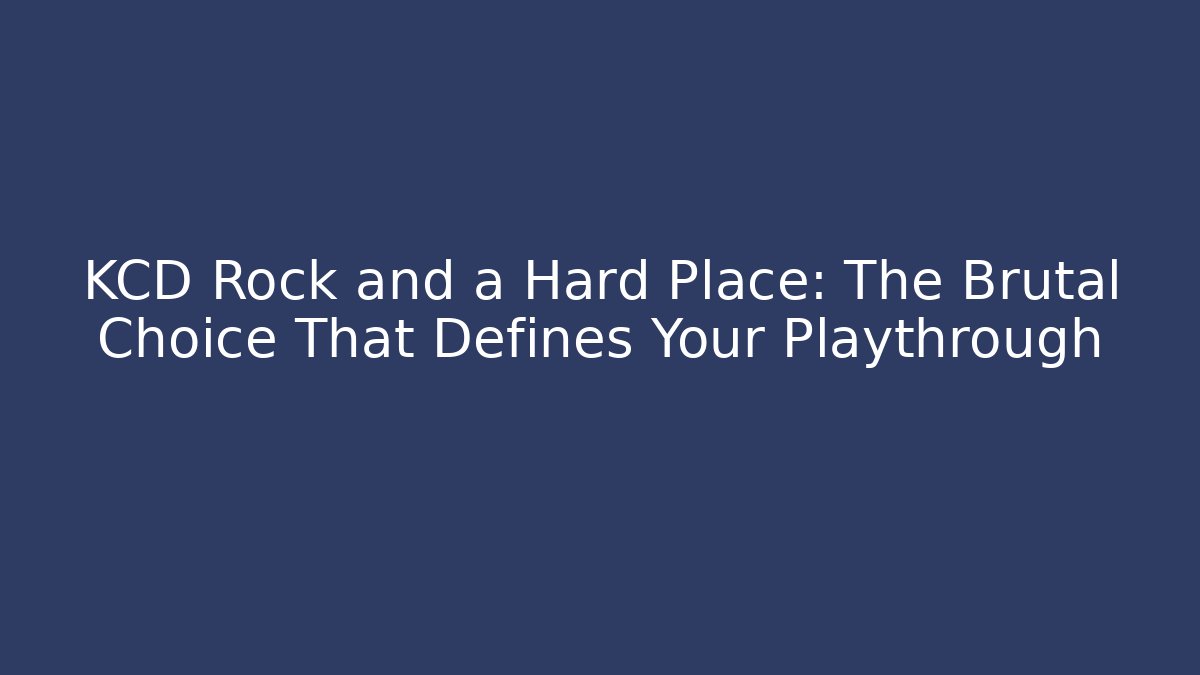 KCD Rock and a Hard Place: The Brutal Choice That Defines Your Playthrough