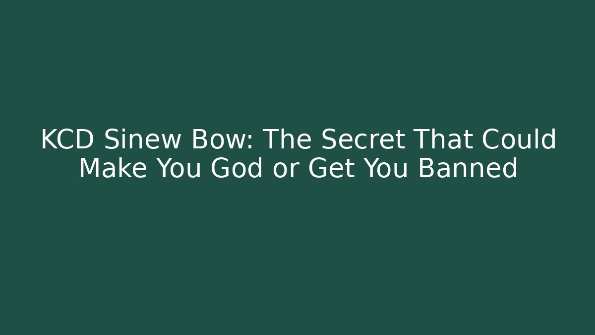 KCD Sinew Bow: The Secret That Could Make You God or Get You Banned