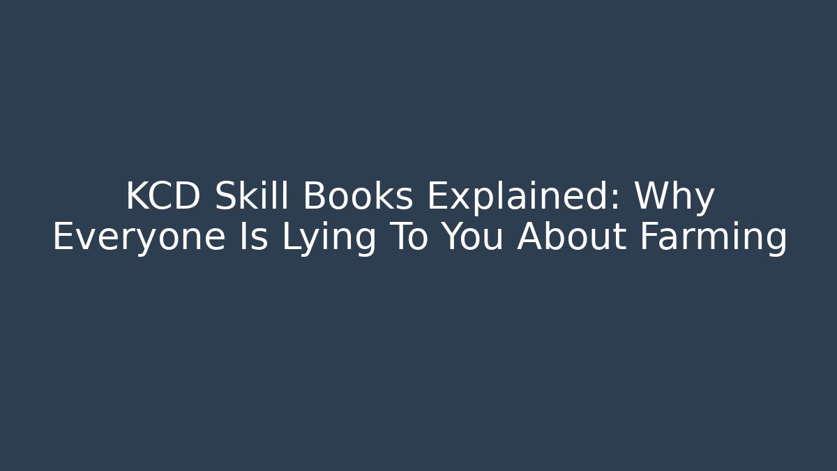 KCD Skill Books Explained: Why Everyone Is Lying To You About Farming
