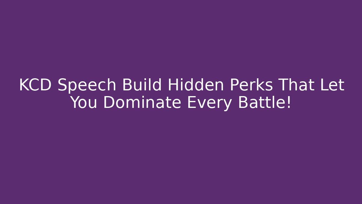 KCD Speech Build Hidden Perks That Let You Dominate Every Battle!