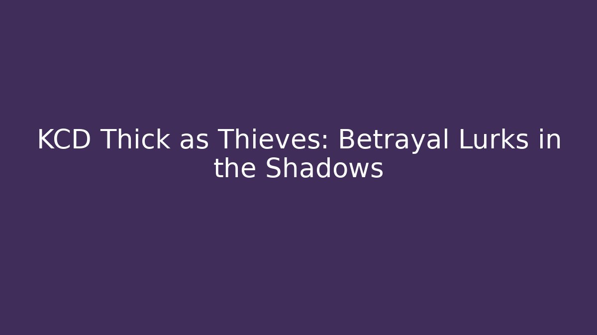 KCD Thick as Thieves: Betrayal Lurks in the Shadows