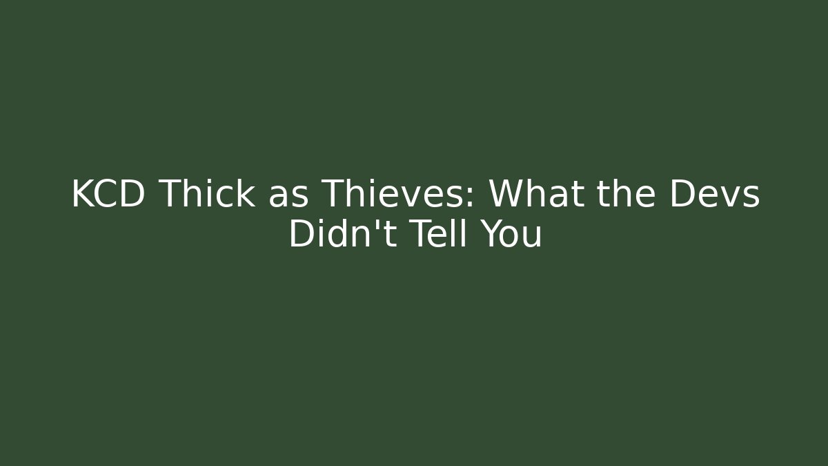 KCD Thick as Thieves: What the Devs Didn’t Tell You