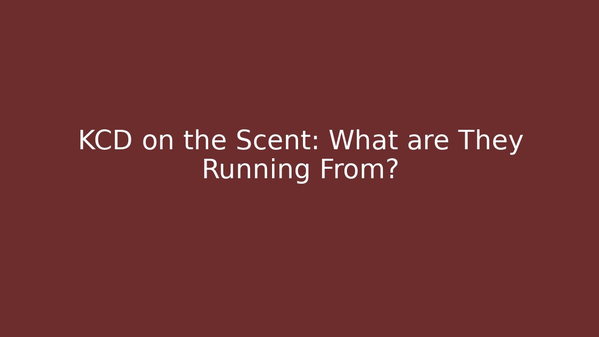 KCD on the Scent: What are They Running From?