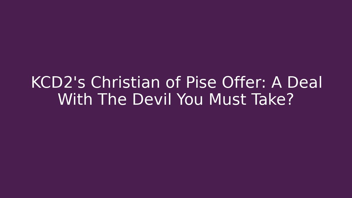 KCD2's Christian of Pise Offer: A Deal With The Devil You Must Take?