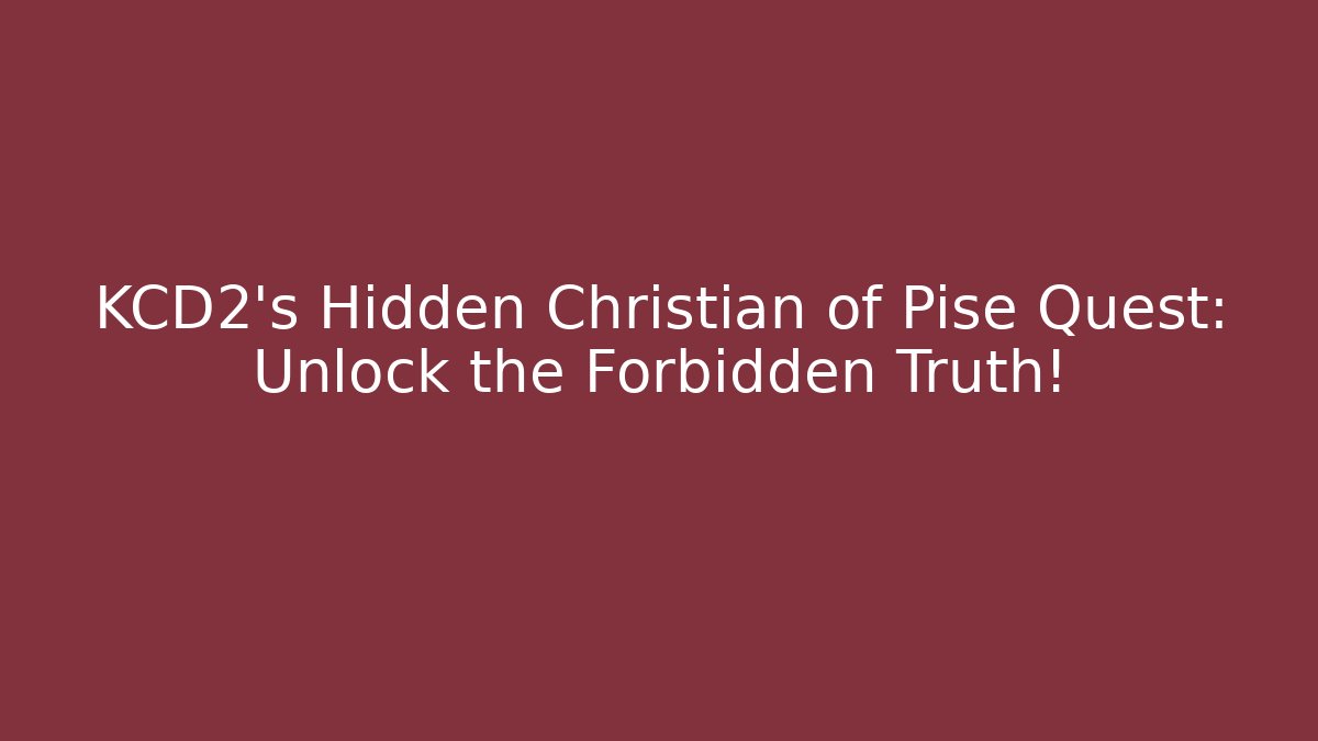 KCD2's Hidden Christian of Pise Quest: Unlock the Forbidden Truth!