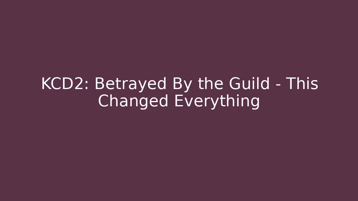 KCD2: Betrayed By the Guild – This Changed Everything - Critter Realm