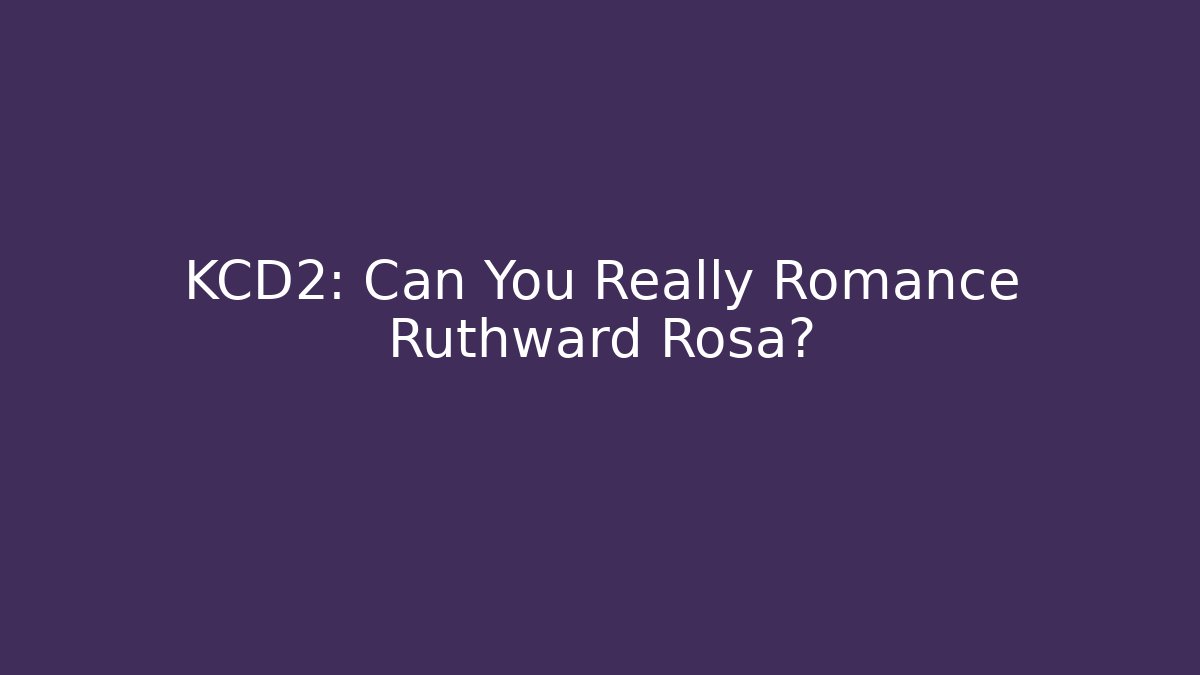 KCD2: Can You Really Romance Ruthward Rosa?